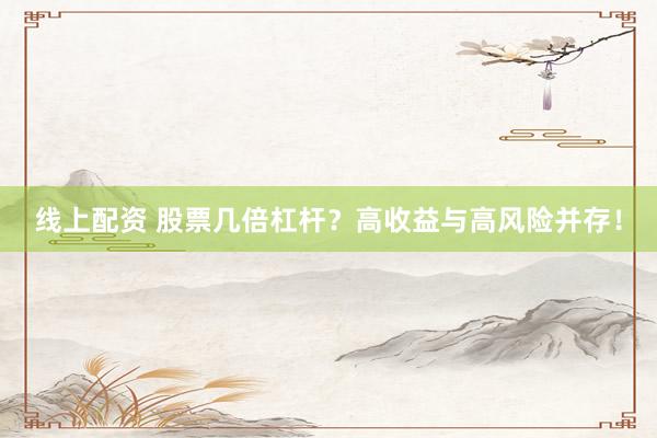 线上配资 股票几倍杠杆？高收益与高风险并存！