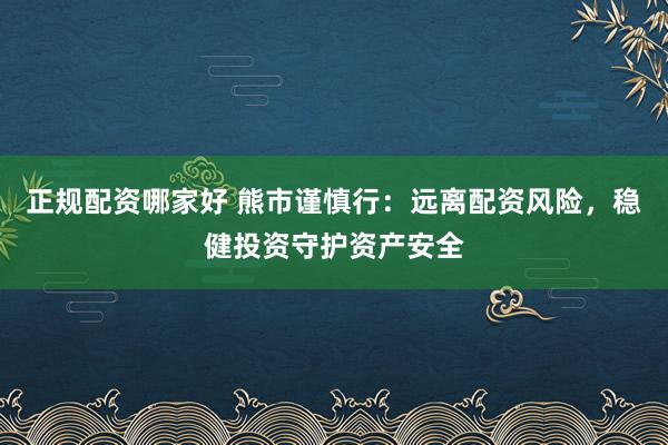 正规配资哪家好 熊市谨慎行:远离配资风险,稳健投资守护资产安全